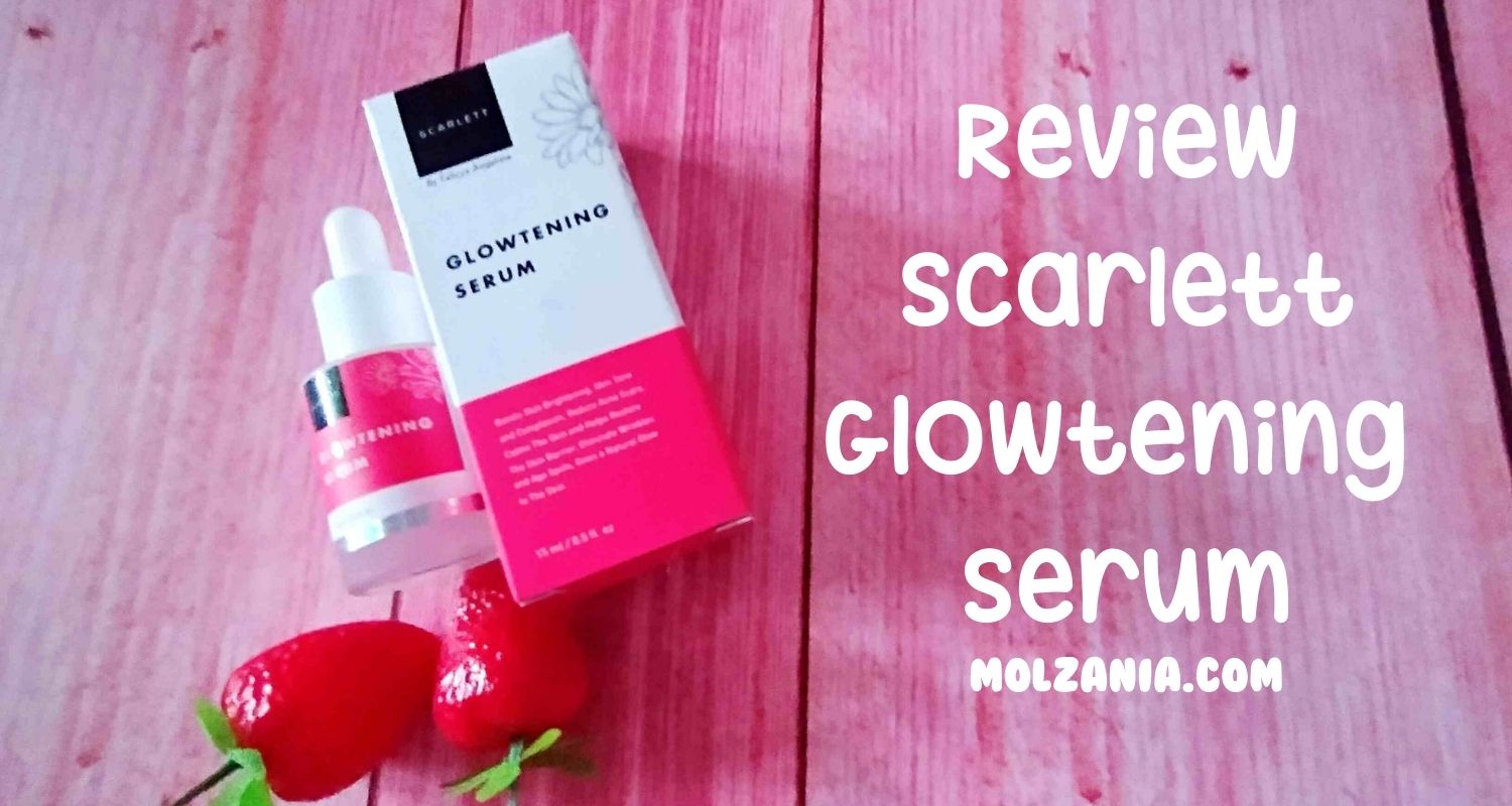 REVIEW Serum Scarlett Glowtening Bikin Glowing Gak, Ya?