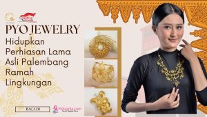 Pyo Jewelry, Pahlawan Bumi yang Hidupkan Perhiasan Asli Palembang